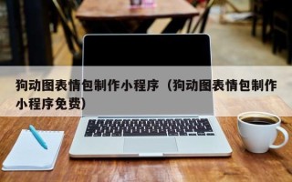怀化狗动图表情包制作小程序（狗动图表情包制作小程序免费）